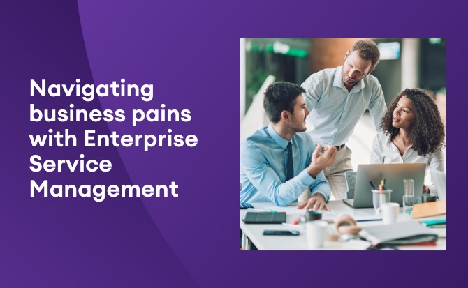 Navigating business pains with Enterprise Service Management